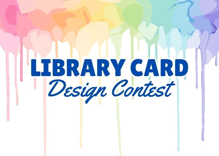 Library Card Design Contest Library Card Design Contest graphic with colorful dripping paint header.